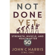 (영문도서)Not Done Yet: Strength Muscle and Health After 50 Paperback, John Harris, English, 9798995585503