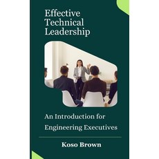 (영문도서) Effective Technical Leadership: An Introduction for Engineering Executives Paperback, Independently Published, English, 9798321583517