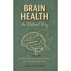(영문도서)Brain Health the Natural Way: Practical Lifestyle and Food Choices for a Sharp ... Paperback, Independently Published, English, 9798279208074