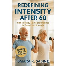 (영문도서)Redefining Intensity After 60: High-Intensity Training Reimagined for Safety and... Paperback, Independently Published, English, 9798274393348
