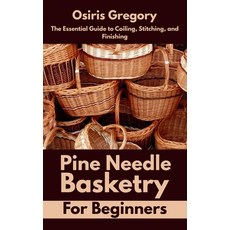 (영문도서)Pine Needle Basketry for Beginners: The Essential Guide to Coiling Stitching a... Paperback, Independently Published, English, 9798285657606 Independently Published, English, 9798285657606