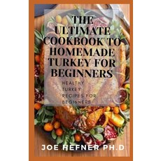 The Ultimate Cookbook to Homemade Turkey for Beginners: Healthy Turkey Recipes For Beginners Paperback, Independently Published, English, 9798738829574