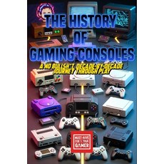 (영문도서)The History of Gaming Consoles: A No Bullsh*t Decade-by-Decade Journey Through... Paperback, Independently Published, English, 9798244757149