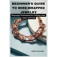 (영문도서) Beginner's Guide to Wire-Wrapped Jewelry: Illustrated Techniques for Crafting L... Paperback, Independently Published, English, 9798300779450