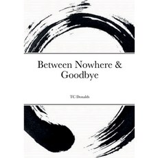 (영문도서) Between Nowhere & Goodbye Paperback, Lulu.com, English, 9781387672202