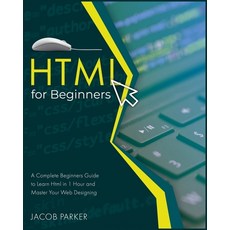 (영문도서) HTML For Beginners: A Complete Beginners Guide to Learn Html in 1 Hour and Master Your Web De... Paperback, Jacob Parker, English, 9781802039924