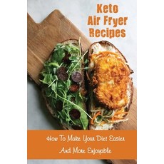 (영문도서) Keto Air Fryer Recipes: How To Make Your Diet Easier And More Enjoyable Paperback, Independently Published, English, 9798418961303