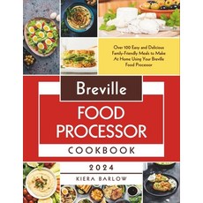 (영문도서) Breville Food Processor Cookbook: Over 100 Easy and Delicious Family-Friendly Meals to Make A... Paperback, Independently Published, English, 9798882722905