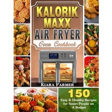 Kalorik Maxx Air Fryer Oven Cookbook: 150 Easy & Healthy Recipes for Smart People on A Budget Hardcover, Kiara Farmer