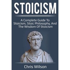 Stoicism: A Complete Guide to Stoicism Stoic Philosophy and the Wisdom of Stoicism Paperback, Ingram Publishing