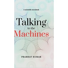 (영문도서) Talking to the Machines: A scientific storybook Hardcover, Notion Press, English, 9798894984858