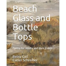 (영문도서) Beach Glass and Bottle Tops: Poems for Adults and Their Elders Paperback, Independently Published, English, 9798564838344