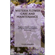 (영문도서) Wisteria Flower Care and Maintenance: Beginner's Manual Techniques and Tips for Care and Cul... Paperback, Independently Published, English, 9798871735121