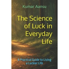 (영문도서)The Science of Luck in Everyday Life: A Practical Guide to Living a Luckier Life Paperback, Independently Published, English, 9798273879478