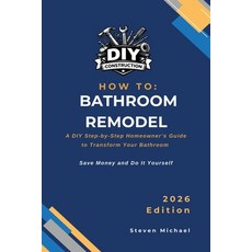 (영문도서)How to Bathroom Remodel: A DIY Step-by-Step Homeowner's Guide to Transform Your... Paperback, Independently Published, English, 9798248735099 Independently Published, English, 9798248735099
