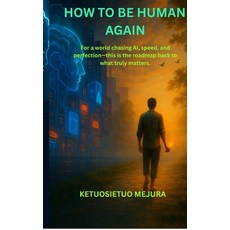 (영문도서)How to be Human Again: For a world chasing AI speed and perfection-this is the... Hardcover, Notion Press, English, 9798900070711