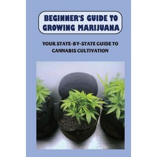 (영문도서) Beginner's Guide To Growing Marijuana: Your State-by-State Guide To Cannabis Cultivation: How... Paperback, Independently Published