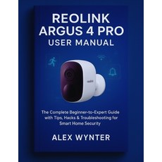 (英文圖書)Reolink Argus 4 Pro User Manual: The Complete Beginner-to-Expert Guide with Tips... 平裝版, Independently Published, 英文