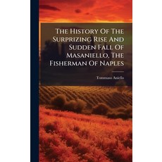 (영문도서)The History Of The Surprizing Rise And Sudden Fall Of Masaniello The Fisherman... Hardcover, Hutson Street Press, English, 9781024378832