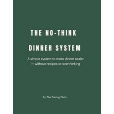 (영문도서)The No-Think Dinner System: A Simple Meal Planning Method to Make Dinner Easy Wi... Paperback, Independently Published, English, 9798199922401