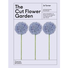 (영문도서)The Cut Flower Garden: Grow and Gather Cut Flowers for Homegrown Arrangements Al... Hardcover, Thames & Hudson, English, 9781760765798 Thames & Hudson, English, 9781760765798