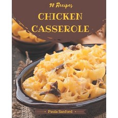 98 Chicken Casserole Recipes: Chicken Casserole Cookbook - All The Best Recipes You Need are Here! Paperback, Independently Published