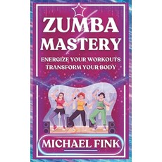 (영문도서) Zumba Mastery: Energize Your Workouts Transform Your Body Paperback, Independently Published, English, 9798300483753