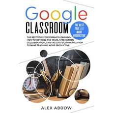 Google Classroom: The Best Tool For Distance Learning. How To Optimize The Tasks Strengthen Collabo... Paperback, Independently Published