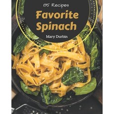 85 Favorite Spinach Recipes: Welcome to Spinach Cookbook Paperback, Independently Published