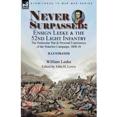 (영문도서) Never Surpassed: Ensign Leeke and the 52nd Light Infantry: the Peninsular War and Personal Ex... Paperback, Leonaur Ltd, English, 9781915234353