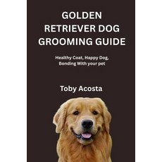(영문도서)Golden Retriever Dog Grooming Guide: Healthy Coat Happy Dog Bonding With your pet Paperback, Independently Published, English, 9798267961158