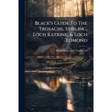 (영문도서)Black's Guide To The Trosachs Stirling Loch Katrine & Loch Lomond Paperback, Nabu Press, English, 9781245296168