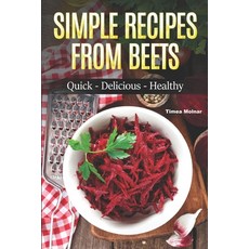 Simple Recipes from Beets: How to Make Quick Food from Beets: Quick-Delicious-Healthy Paperback, Independently Published, English, 9798657080742