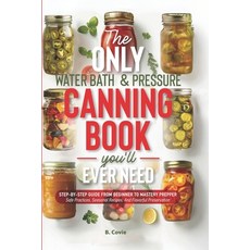 (영문도서) The Only Water Bath and Pressure Canning Book You'll Ever Need: Step-by-Step Gu... Paperback, Independently Published, English, 9798303446090