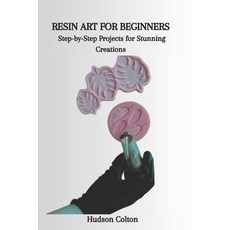 (영문도서) Resin Art for Beginners: Step-by-Step Projects for Stunning Creations Paperback, Independently Published, English, 9798338933718