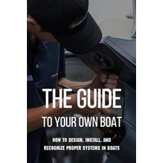 The Guide To Your Own Boat: How To Design Install And Recognize Proper Systems In Boats: Boat Manuals Paperback, Independently Published, English, 9798726675251