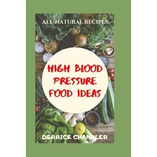 High Blood Pressure Food Ideas: Natural Ways To Lowering Your Blood Pressure Paperback, Independently Published