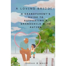(영문도서) A Loving Bridge: A Grandparent's Guide to Supporting a Grandchild with Autism Paperback, Independently Published, English, 9798306419572