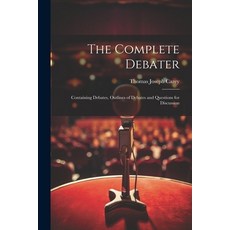 (영문도서) The Complete Debater: Containing Debates Outlines of Debates and Questions for Discussion Paperback, Legare Street Press, English, 9781021764553