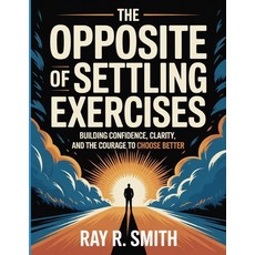 (영문도서)The Opposite Of Settling Exercises: Building Confidence Clarity and the Courag... Paperback, Independently Published, English, 9798267323703
