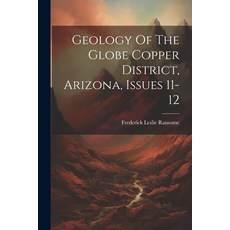 (영문도서) Geology Of The Globe Copper District Arizona Issues 11-12 Paperback, Legare Street Press, English, 9781022582637