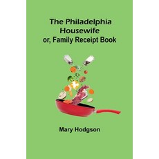 (영문도서) The Philadelphia Housewife; or Family Receipt Book Paperback, Alpha Edition, English, 9789357722094