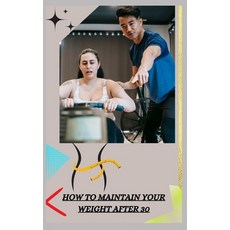 (영문도서) How to Maintain Your Weight After 30 Paperback, Independently Published, English, 9798376489284