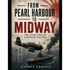 (영문도서)From Pearl Harbour to Midway: The Evolution of Japanese Tactics Paperback, Independently Published, English, 9798195811143 Independently Published, English, 9798195811143