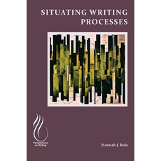 Situating Writing Processes: Physicality Improvisation and the Teaching of Writing Paperback, Wac Clearinghouse, English, 9781607329237