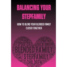 Balancing Your Stepfamily: How to Blend Your Blended Family Closer Together: Step Family Dynamics Paperback, Independently Published, English, 9798749761474