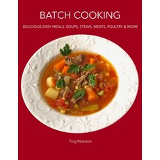 Batch Cooking: Delicious Easy Meals: Soups Stews Meats Poultry & More Paperback, Independently Published
