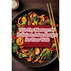 (영문도서) Stir-Fry Mastery: 98 Delicious Asian Recipes for Your Wok Paperback, Independently Published, English, 9798865846970