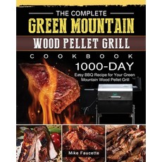 (영문도서) The Complete Green Mountain Wood Pellet Grill Cookbook: 1000-Day Easy BBQ Recipe for Your Gre... Paperback, Mike Faucette, English, 9781803202105
