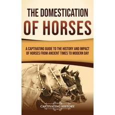 (英文圖書)The Domestication of Horses: A Captivating Guide to the History and Impact of Ho... 精裝版, Captivating History, 英文